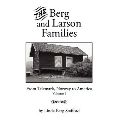 "The Berg and Larson Families: From Telemark, Norway to America Volume I" - "" ("Stafford Linda 