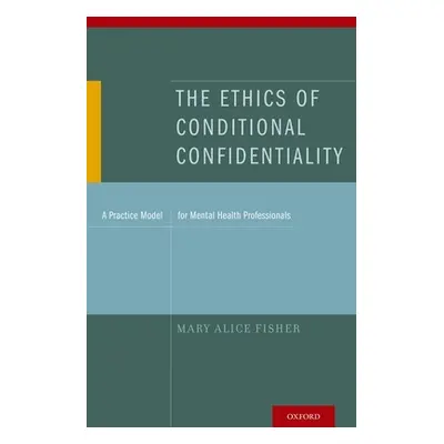 "The Ethics of Conditional Confidentiality: A Practice Model for Mental Health Professionals" - 