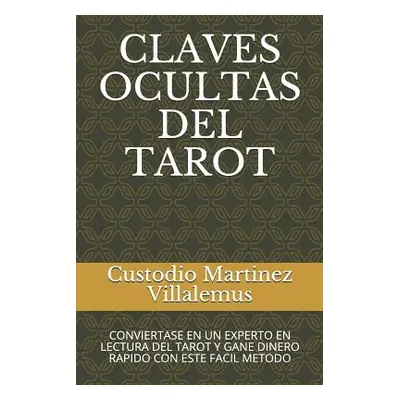 "Claves Ocultas del Tarot: Conviertase En Un Experto En Lectura del Tarot Y Gane Dinero Rapido C