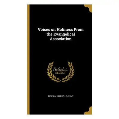 "Voices on Holiness From the Evangelical Association" - "" ("Bowman Hezekiah J. Comp")