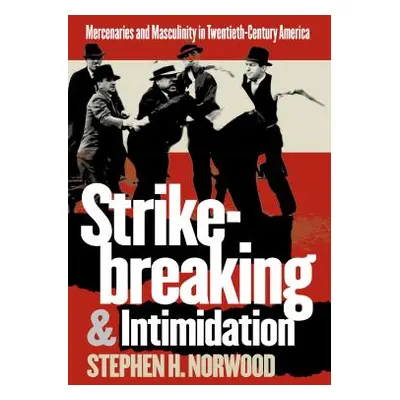 "Strikebreaking and Intimidation: Mercenaries and Masculinity in Twentieth-Century America" - ""