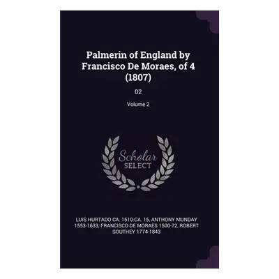 "Palmerin of England by Francisco De Moraes, of 4 (1807): 02; Volume 2" - "" ("Hurtado Luis")