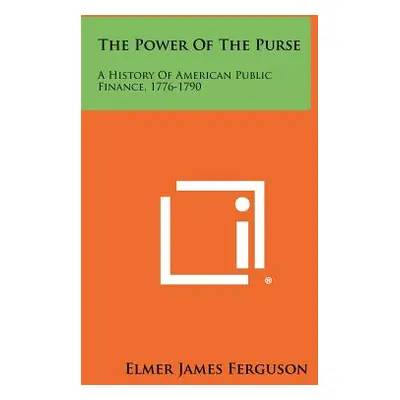 "The Power of the Purse: A History of American Public Finance, 1776-1790" - "" ("Ferguson Elmer 