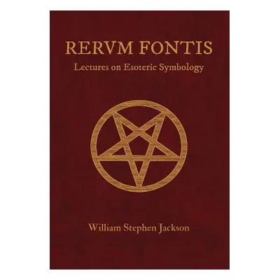 "RERUM FONTIS Lectures on Esoteric Symbology" - "" ("Jackson William Stephen")