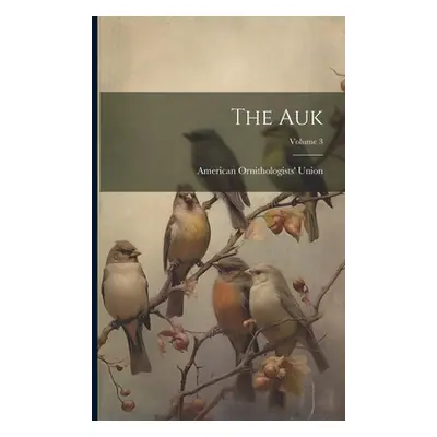 "The Auk; Volume 3" - "" ("Union American Ornithologists'")