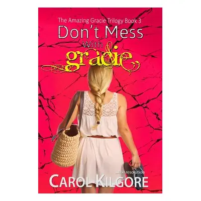 "Don't Mess with Gracie (The Amazing Gracie Trilogy, Book 3)" - "" ("Kilgore Carol")