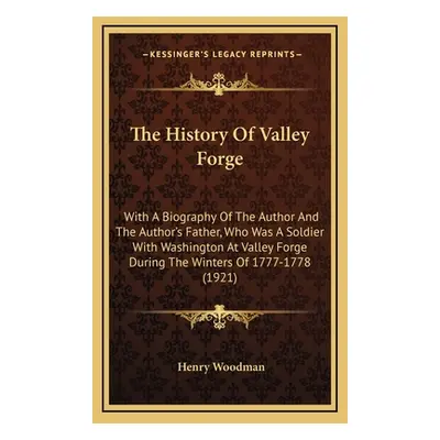 "The History of Valley Forge: With a Biography of the Author and the Author's Father, Who Was a 