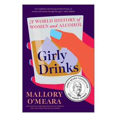 "Girly Drinks: A World History of Women and Alcohol" - "" ("O'Meara Mallory")