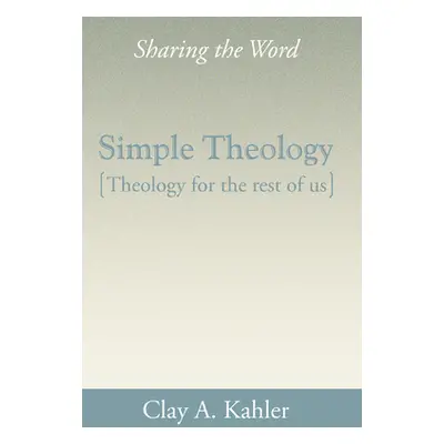 "Simple Theology: Theology for the Rest of Us" - "" ("Kahler Clay A.")