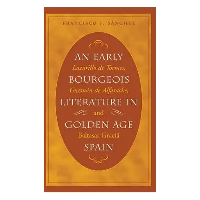 "An Early Bourgeois Literature in Golden Age Spain: Lazarillo de Tormes, Guzmn de Alfarache and 