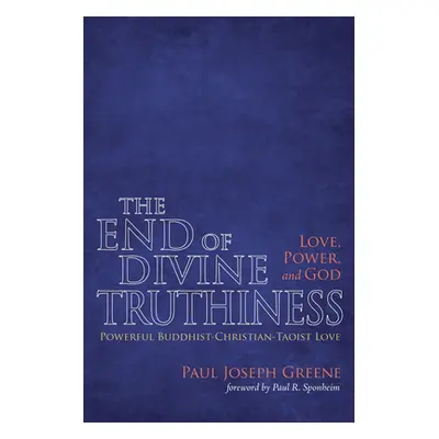 "The End of Divine Truthiness: Love, Power, and God" - "" ("Greene Paul Joseph")