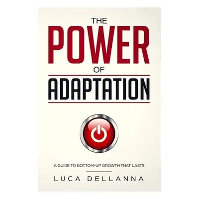 "The Power of Adaptation: a guide to bottom-up growth that lasts" - "" ("Dellanna Luca")