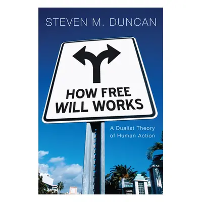 "How Free Will Works" - "" ("Duncan Steven M.")