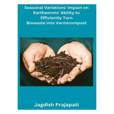 "Seasonal Variations' Impact on Earthworms' Ability to Turn Biowaste into Vermicompost" - "" ("P