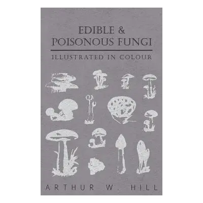 "Edible and Poisonous Fungi - Illustrated in Colour" - "" ("Hill Arthur W.")