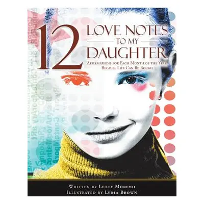 "12 Love Notes to My Daughter: Affirmations for Each Month of the Year, Because Life Can Be Roug