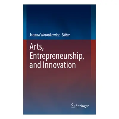 "Arts, Entrepreneurship, and Innovation" - "" ("Woronkowicz Joanna")