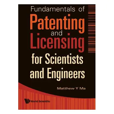 "Fundamentals of Patenting and Licensing for Scientists and Engineers" - "" ("Ma Matthew Y.")