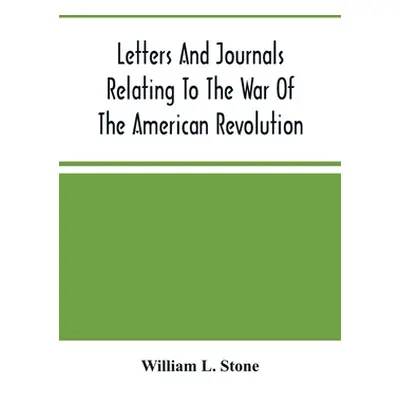 "Letters And Journals Relating To The War Of The American Revolution, And The Capture Of The Ger