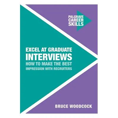 "Excel at Graduate Interviews: How to Make the Best Impression with Recruiters" - "" ("Woodcock 