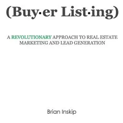 "Buyer Listing: A Revolutionary Approach to Real Estate Marketing and Lead Generation" - "" ("In