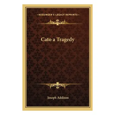 "Cato a Tragedy" - "" ("Addison Joseph")