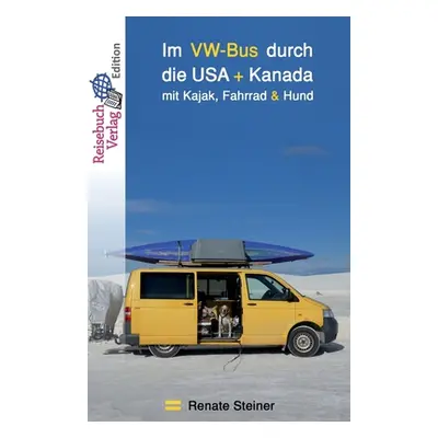 "Im VW-Bus durch die USA und Kanada: mit Kajak, Fahrrad & Hund" - "" ("Steiner Renate")