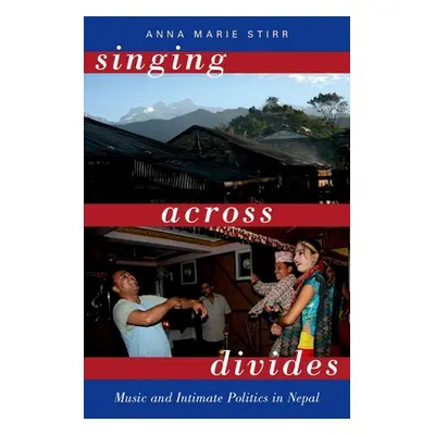 "Singing Across Divides: Music and Intimate Politics in Nepal" - "" ("Stirr Anna Marie")