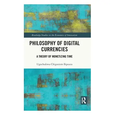 "Philosophy of Digital Currencies: A Theory of Monetizing Time" - "" ("Ikpeazu Ugochukwu Chigozi