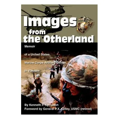 "Images from the Otherland: Memoir of a United States Marine Corps Artillery Officer in Vietnam"