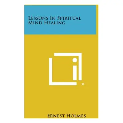 "Lessons in Spiritual Mind Healing" - "" ("Holmes Ernest")