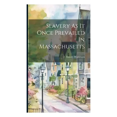 "Slavery As It Once Prevailed In Massachusetts" - "" ("Washburn Emory")