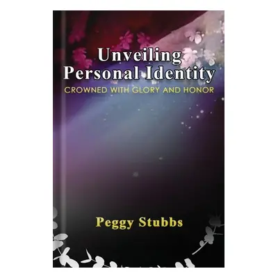 "Unveiling Personal Identity: Crowned With Glory And Honor" - "" ("Stubbs Peggy")