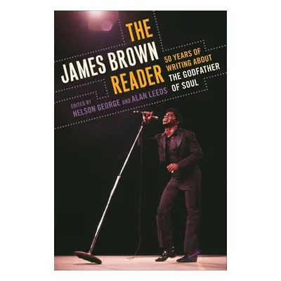 "The James Brown Reader: Fifty Years of Writing About the Godfather of Soul" - "" ("George Nelso