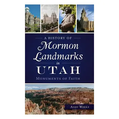 "A History of Mormon Landmarks in Utah: Monuments of Faith" - "" ("Weeks Andy")