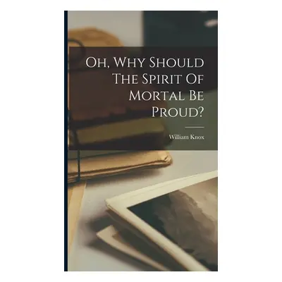 "Oh, Why Should The Spirit Of Mortal Be Proud?" - "" ("Knox William")