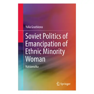 "Soviet Politics of Emancipation of Ethnic Minority Woman: Natsionalka" - "" ("Gradskova Yulia")