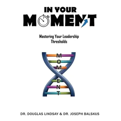 "In Your Moment: Mastering Your Leadership Thresholds" - "" ("Lindsay Douglas")