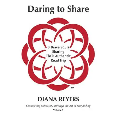 "Daring to Share: 8 Brave Souls Sharing Their Authentic Road Trip" - "" ("Reyers Diana")