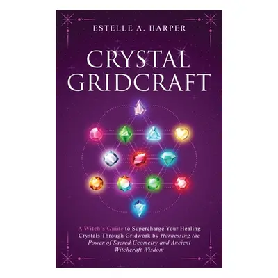 "Crystal GridCraft: A Witch's Guide to Supercharge Your Healing Crystals Through Gridwork by Har