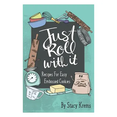 "Just Roll with It; Recipes for Easy Embossed Cookies" - "" ("Krems Stacy")