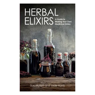 "Herbal Elixirs: A Guide to Making Your Own Medicinal Drinks" - "" ("Mullett Sue")