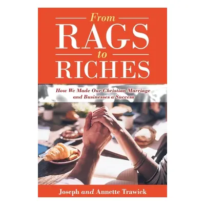 "From Rags to Riches: How We Made Our Christian Marriage and Businesses a Success" - "" ("Trawic