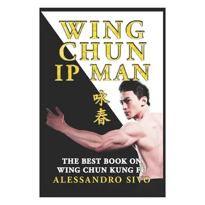 "IP Man Wing Chun - The Best Book on Wing Chun Kung Fu - English Edition - 2018 * New*: The Most