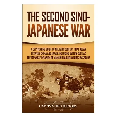 "The Second Sino-Japanese War: A Captivating Guide to Military Conflict That Began between China