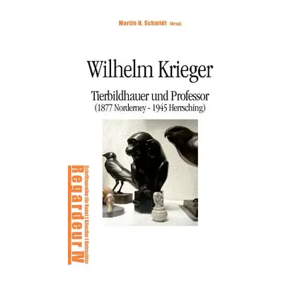 "Wilhelm Krieger: Tierbildhauer und Professor (1877 Norderney - 1945 Herrsching)" - "" ("Schmidt