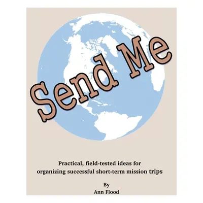 "Send Me: Practical, field tested ideas for short-term mission trips" - "" ("Flood Ann")