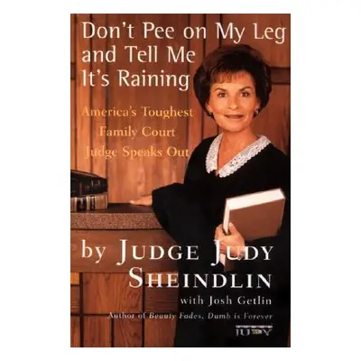 "Don't Pee on My Leg and Tell Me It's Raining: America's Toughest Family Court Judge Speaks Out"