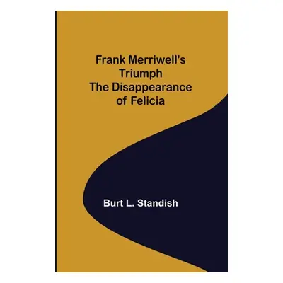 "Frank Merriwell's Triumph The Disappearance of Felicia" - "" ("L. Standish Burt")