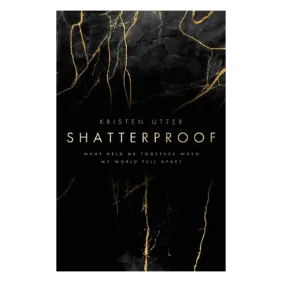 "Shatterproof: What Held Me Together When My World Fell Apart" - "" ("Utter Kristen")